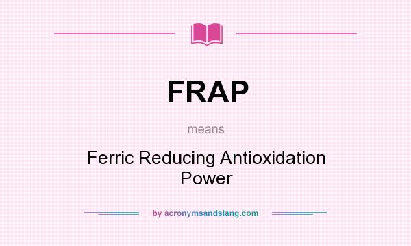 What does FRAP mean? It stands for Ferric Reducing Antioxidation Power