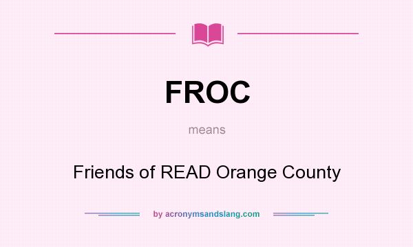 What does FROC mean? It stands for Friends of READ Orange County
