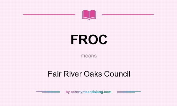 What does FROC mean? It stands for Fair River Oaks Council