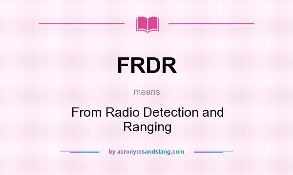 What does FRDR mean? It stands for From Radio Detection and Ranging