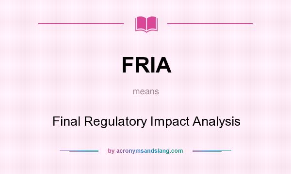 What does FRIA mean? It stands for Final Regulatory Impact Analysis