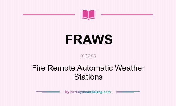 What does FRAWS mean? It stands for Fire Remote Automatic Weather Stations