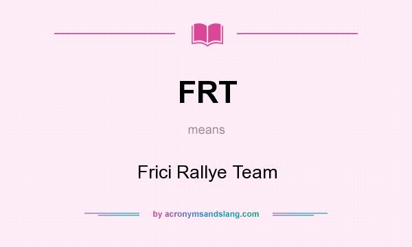 What does FRT mean? It stands for Frici Rallye Team