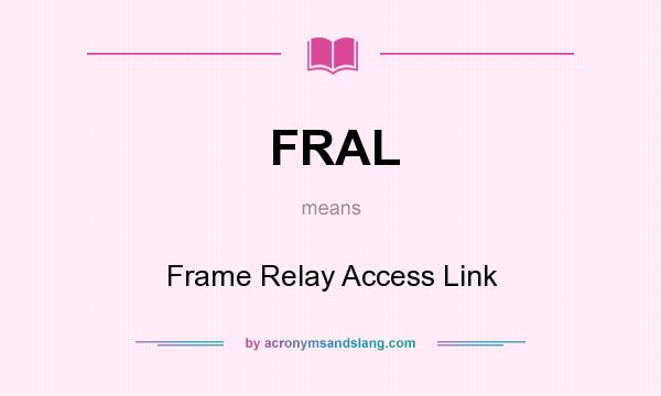 What does FRAL mean? It stands for Frame Relay Access Link