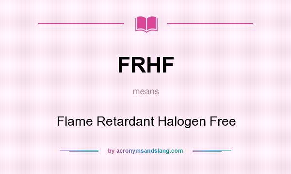What does FRHF mean? It stands for Flame Retardant Halogen Free