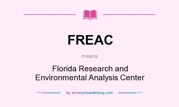 What does FREAC mean? It stands for Florida Research and Environmental Analysis Center