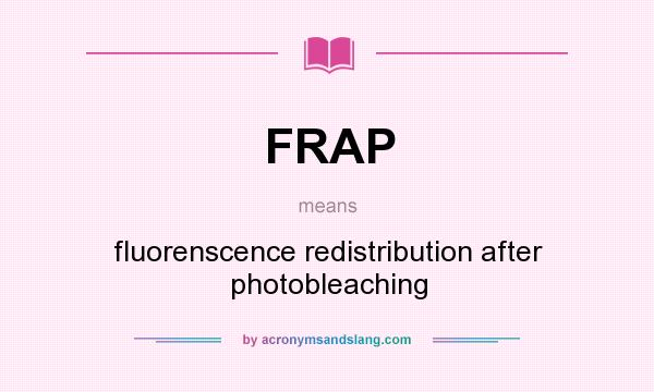 What does FRAP mean? It stands for fluorenscence redistribution after photobleaching