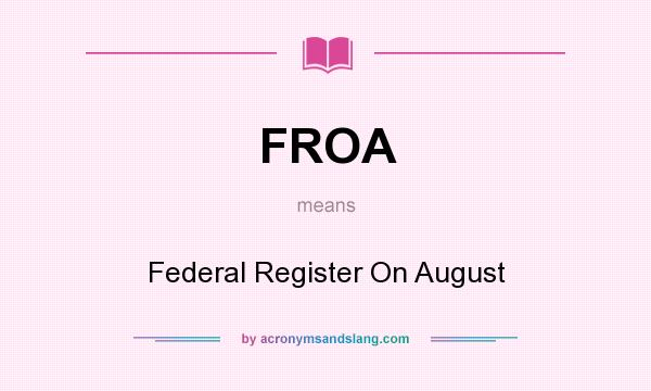 What does FROA mean? It stands for Federal Register On August