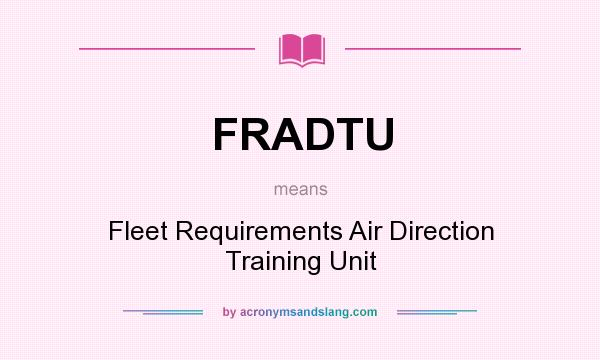 What does FRADTU mean? It stands for Fleet Requirements Air Direction Training Unit