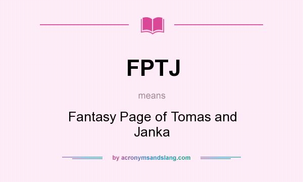 What does FPTJ mean? It stands for Fantasy Page of Tomas and Janka