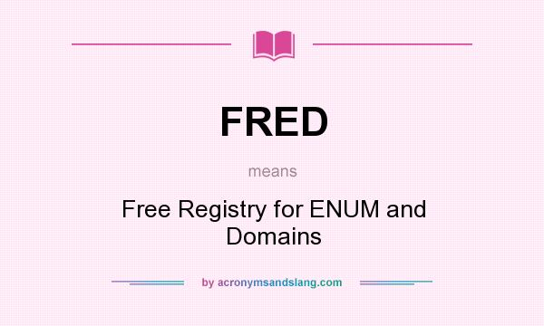 What does FRED mean? It stands for Free Registry for ENUM and Domains