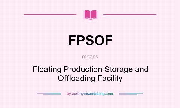What does FPSOF mean? It stands for Floating Production Storage and Offloading Facility