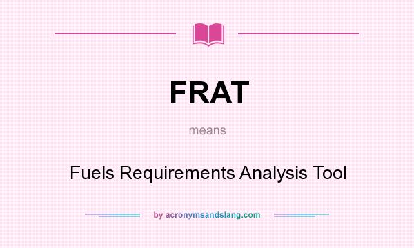 What does FRAT mean? It stands for Fuels Requirements Analysis Tool