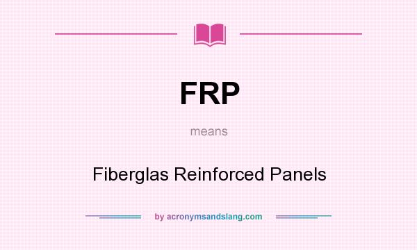 What does FRP mean? It stands for Fiberglas Reinforced Panels