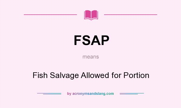 What does FSAP mean? It stands for Fish Salvage Allowed for Portion