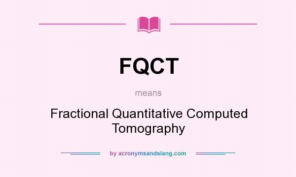 What does FQCT mean? It stands for Fractional Quantitative Computed Tomography