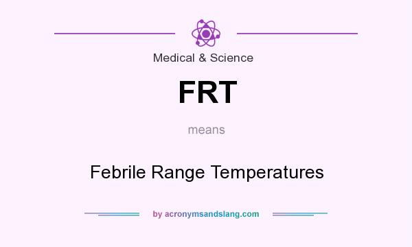 What does FRT mean? It stands for Febrile Range Temperatures