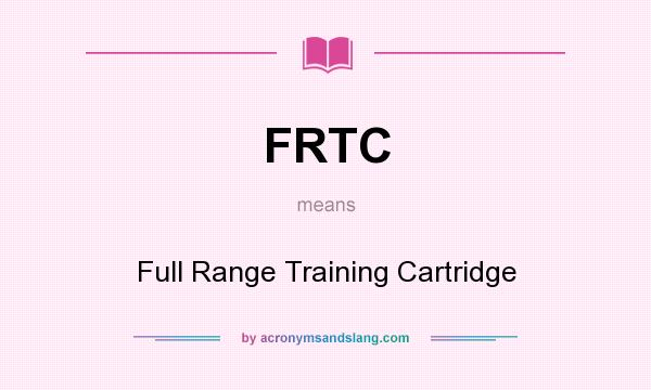 What does FRTC mean? It stands for Full Range Training Cartridge