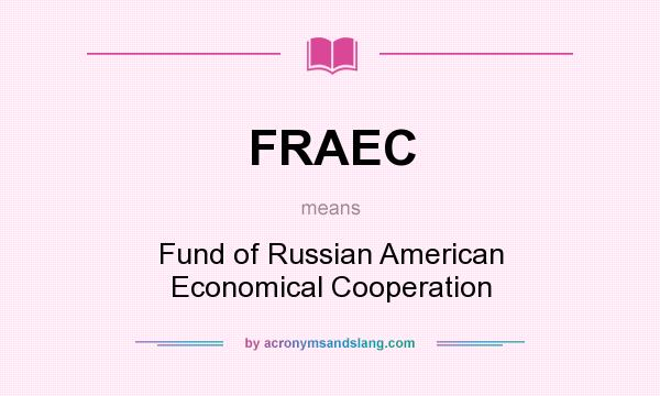 What does FRAEC mean? It stands for Fund of Russian American Economical Cooperation