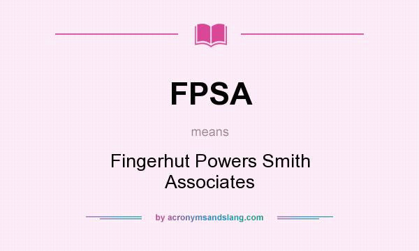 What does FPSA mean? It stands for Fingerhut Powers Smith Associates