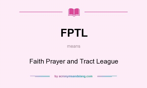 What does FPTL mean? It stands for Faith Prayer and Tract League