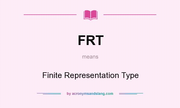What does FRT mean? It stands for Finite Representation Type