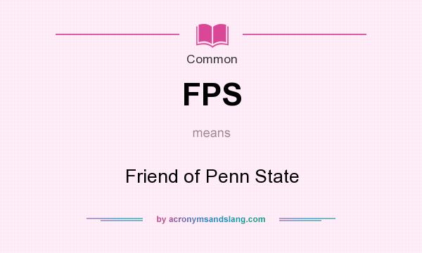 What does FPS mean? It stands for Friend of Penn State