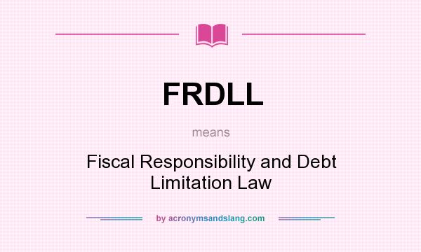 What does FRDLL mean? It stands for Fiscal Responsibility and Debt Limitation Law