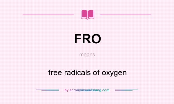 What does FRO mean? It stands for free radicals of oxygen