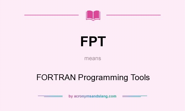 What does FPT mean? It stands for FORTRAN Programming Tools