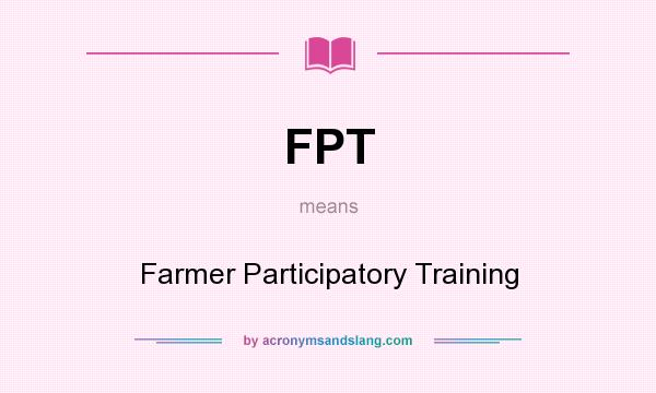 What does FPT mean? It stands for Farmer Participatory Training