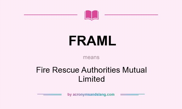 What does FRAML mean? It stands for Fire Rescue Authorities Mutual Limited
