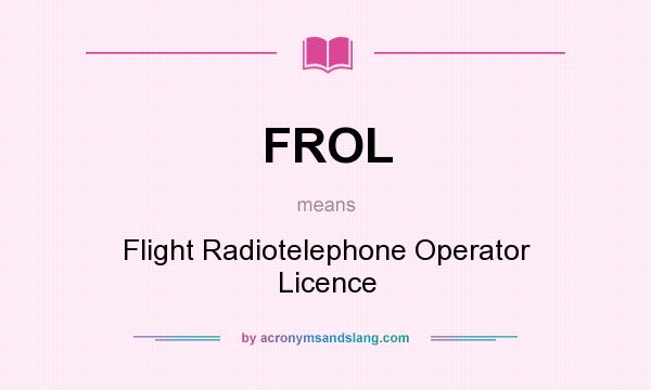 What does FROL mean? It stands for Flight Radiotelephone Operator Licence