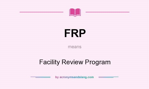 What does FRP mean? It stands for Facility Review Program