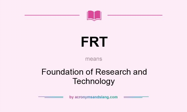 What does FRT mean? It stands for Foundation of Research and Technology