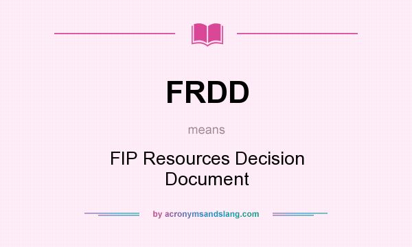 What does FRDD mean? It stands for FIP Resources Decision Document