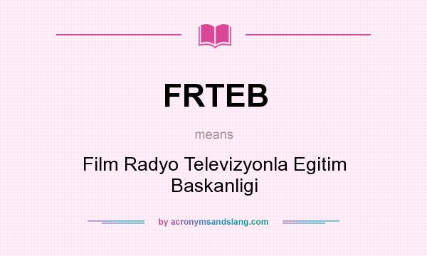 What does FRTEB mean? It stands for Film Radyo Televizyonla Egitim Baskanligi