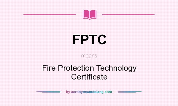 What does FPTC mean? It stands for Fire Protection Technology Certificate