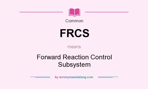 What does FRCS mean? It stands for Forward Reaction Control Subsystem