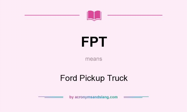 What does FPT mean? It stands for Ford Pickup Truck