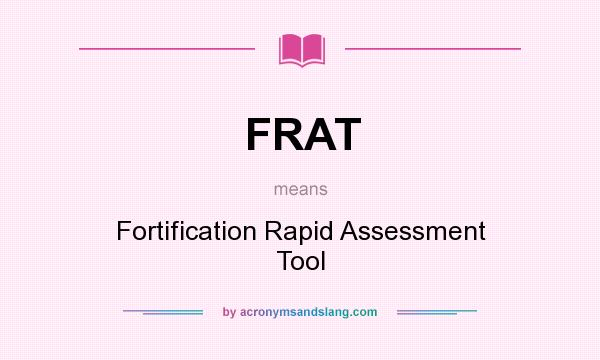 What does FRAT mean? It stands for Fortification Rapid Assessment Tool