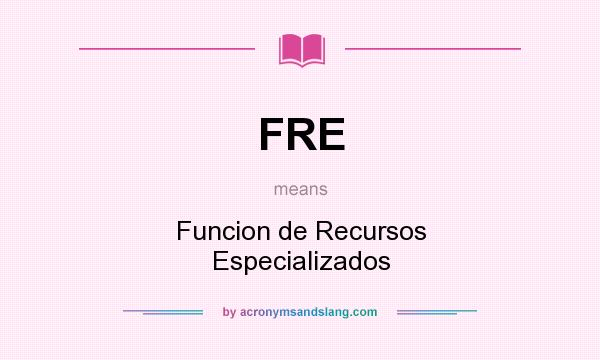 What does FRE mean? It stands for Funcion de Recursos Especializados