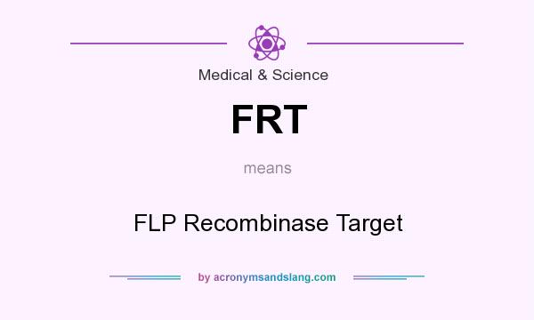 What does FRT mean? It stands for FLP Recombinase Target
