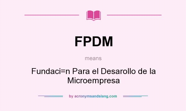 What does FPDM mean? It stands for Fundaci=n Para el Desarollo de la Microempresa