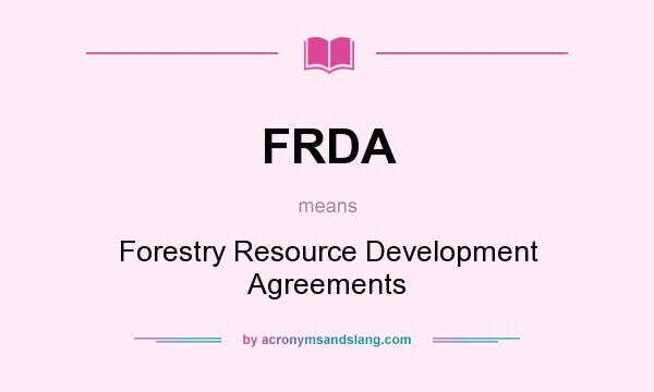 What does FRDA mean? It stands for Forestry Resource Development Agreements