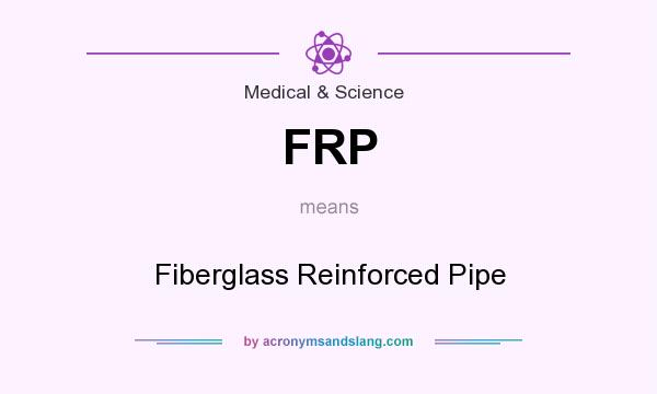 What does FRP mean? It stands for Fiberglass Reinforced Pipe