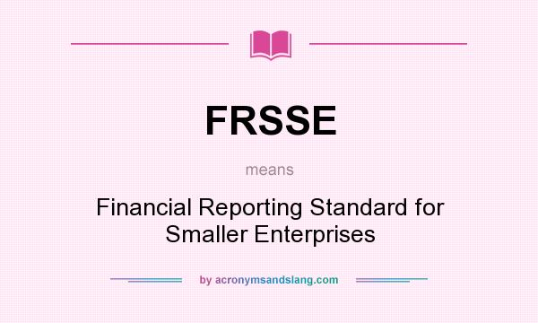 What does FRSSE mean? It stands for Financial Reporting Standard for Smaller Enterprises