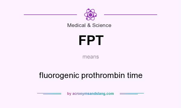 What does FPT mean? It stands for fluorogenic prothrombin time