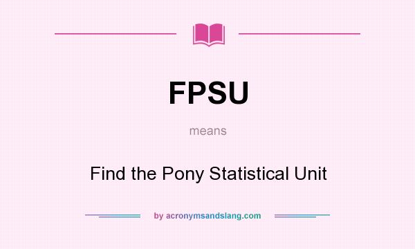 What does FPSU mean? It stands for Find the Pony Statistical Unit
