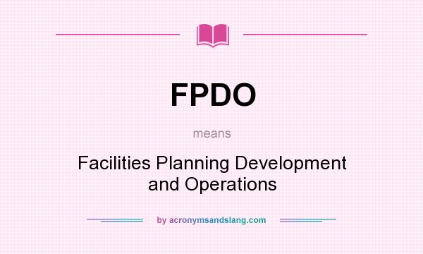 What does FPDO mean? It stands for Facilities Planning Development and Operations